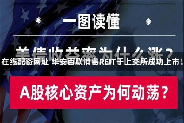 在线配资网址 华安百联消费REIT于上交所成功上市！